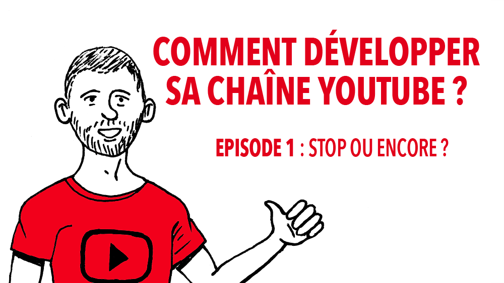 Comment développer sa chaîne YouTube - 1 : Stop ou encore ?