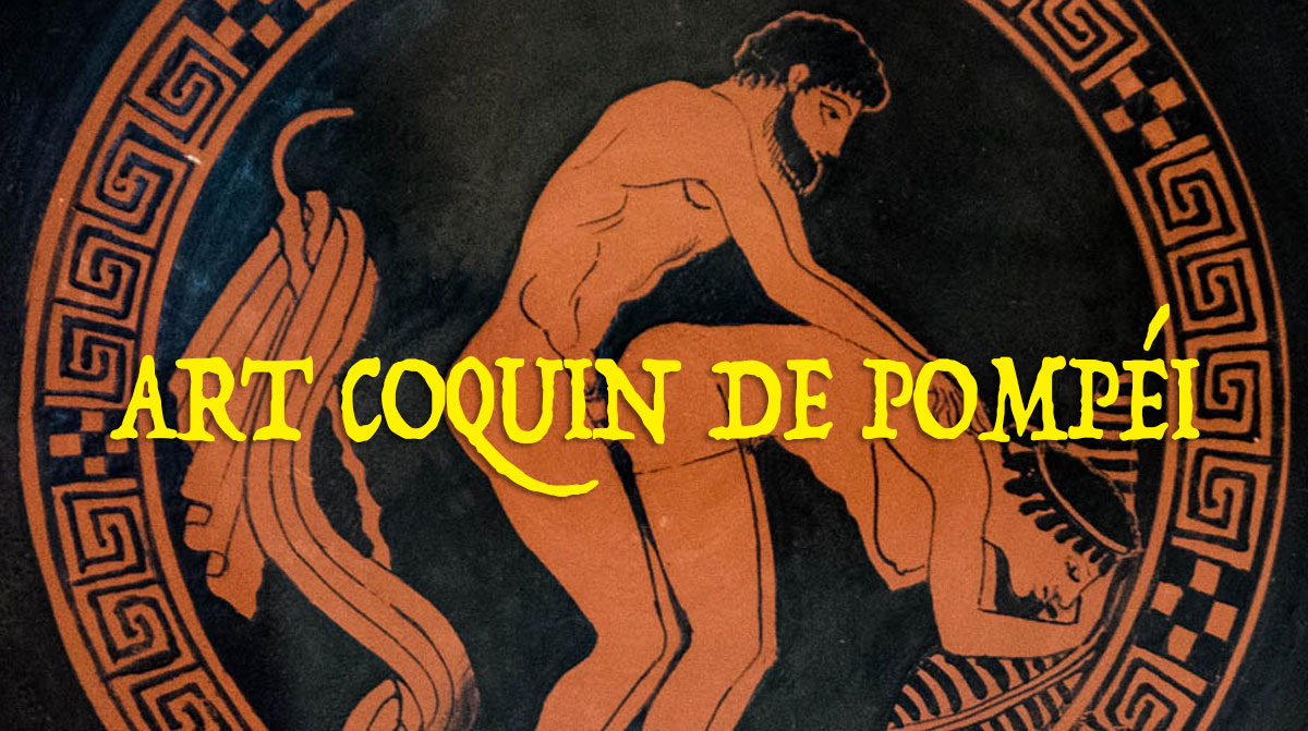 Chefs-d'oeuvre de l'art coquin : art érotique de Pompéi